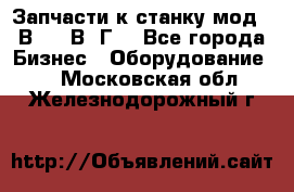 Запчасти к станку мод.16В20, 1В62Г. - Все города Бизнес » Оборудование   . Московская обл.,Железнодорожный г.